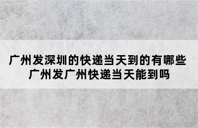 广州发深圳的快递当天到的有哪些 广州发广州快递当天能到吗